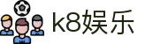 k8娱乐 - (中国)九游娱乐k8娱乐九游娱乐入口欢迎您